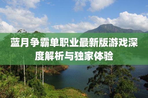 藍(lán)月爭霸單職業(yè)最新版游戲深度解析與獨(dú)家體驗