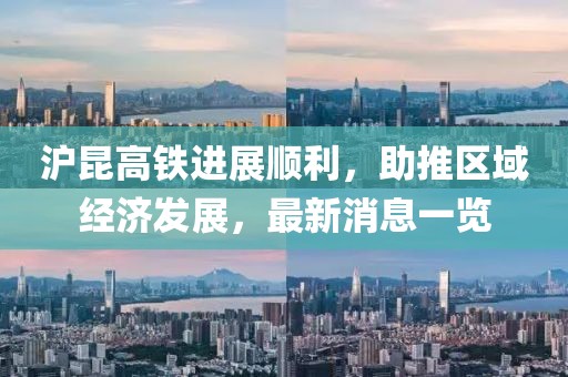 滬昆高鐵進(jìn)展順利，助推區(qū)域經(jīng)濟(jì)發(fā)展，最新消息一覽