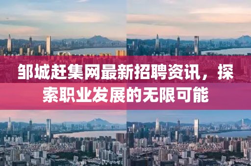 鄒城趕集網(wǎng)最新招聘資訊，探索職業(yè)發(fā)展的無(wú)限可能