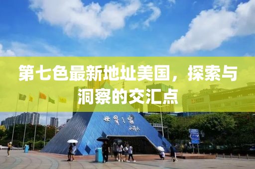 第七色最新地址美國(guó)，探索與洞察的交匯點(diǎn)