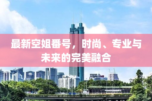 最新空姐番號，時尚、專業(yè)與未來的完美融合
