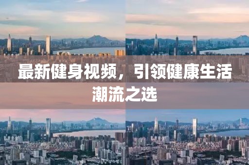 最新健身視頻，引領(lǐng)健康生活潮流之選