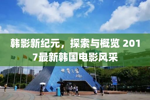 韓影新紀(jì)元，探索與概覽 2017最新韓國(guó)電影風(fēng)采