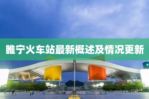 睢寧火車(chē)站最新概述及情況更新