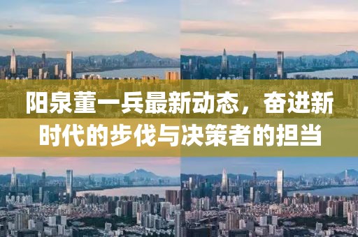陽泉董一兵最新動態(tài)，奮進新時代的步伐與決策者的擔當